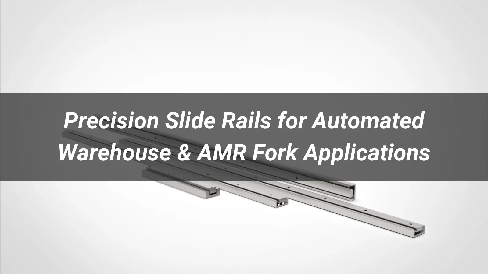 Precision Slide Rails for Automated Warehouse & AMR Fork Applications - Bom
