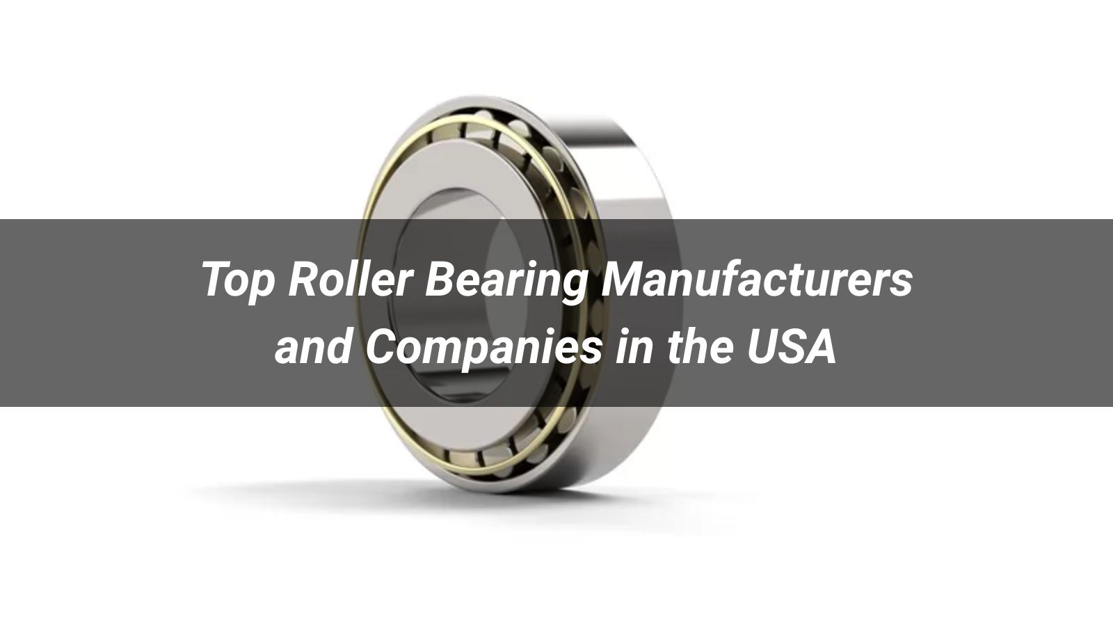 Top 10 Roller Bearing Manufacturers and Companies in the USA (2026 Review)