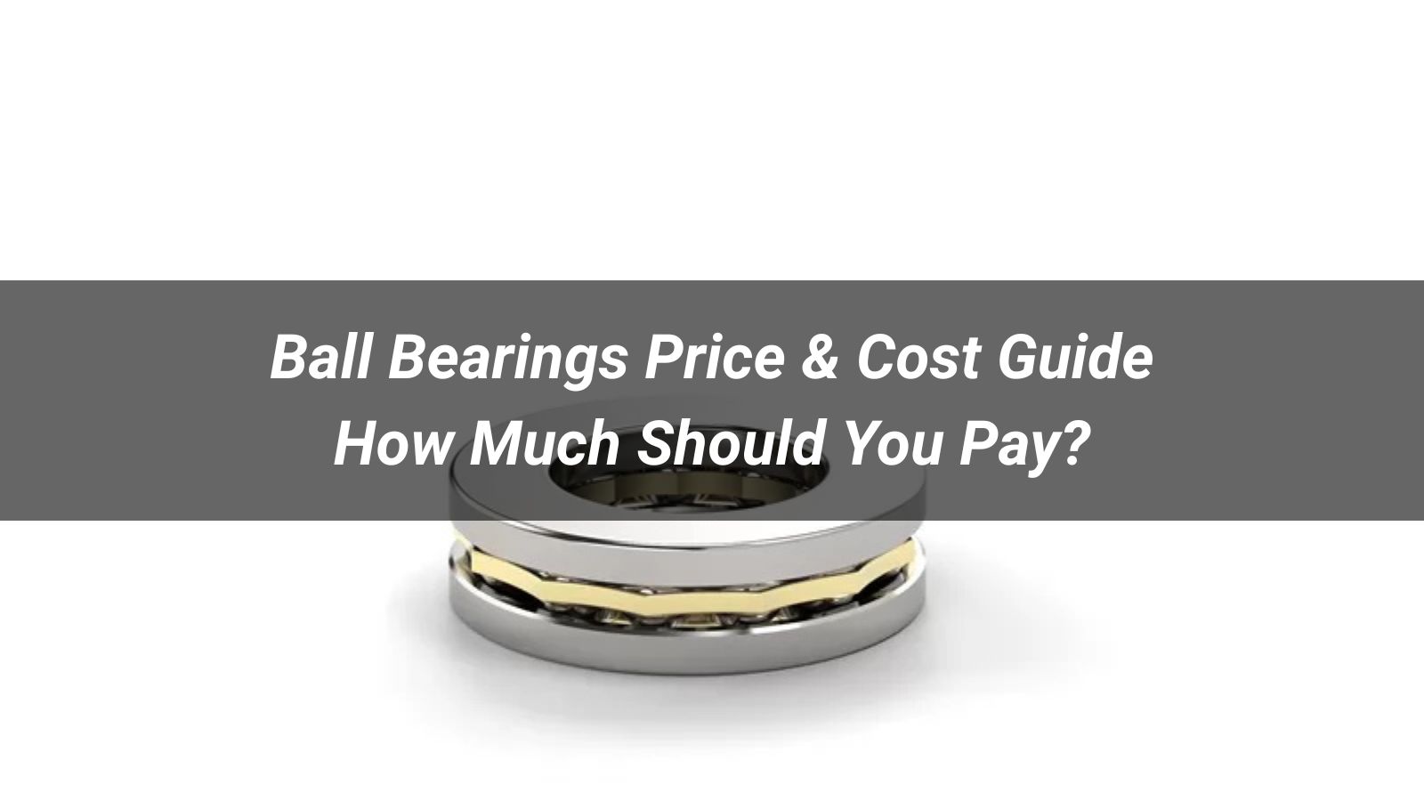 Ball Bearings Price & Cost Guide: How Much Should You Pay?