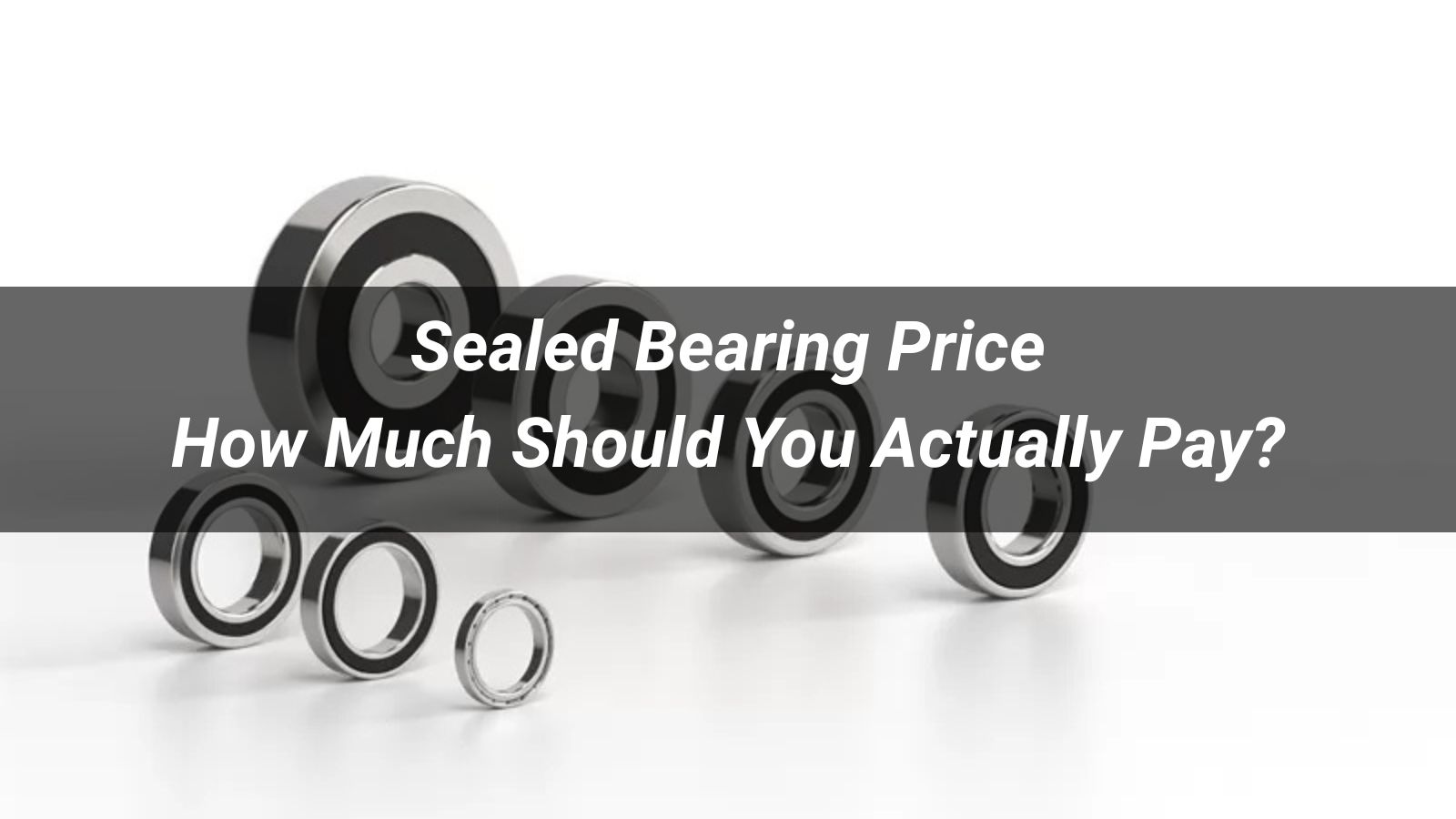 Sealed Bearing Price: How Much Should You Actually Pay?