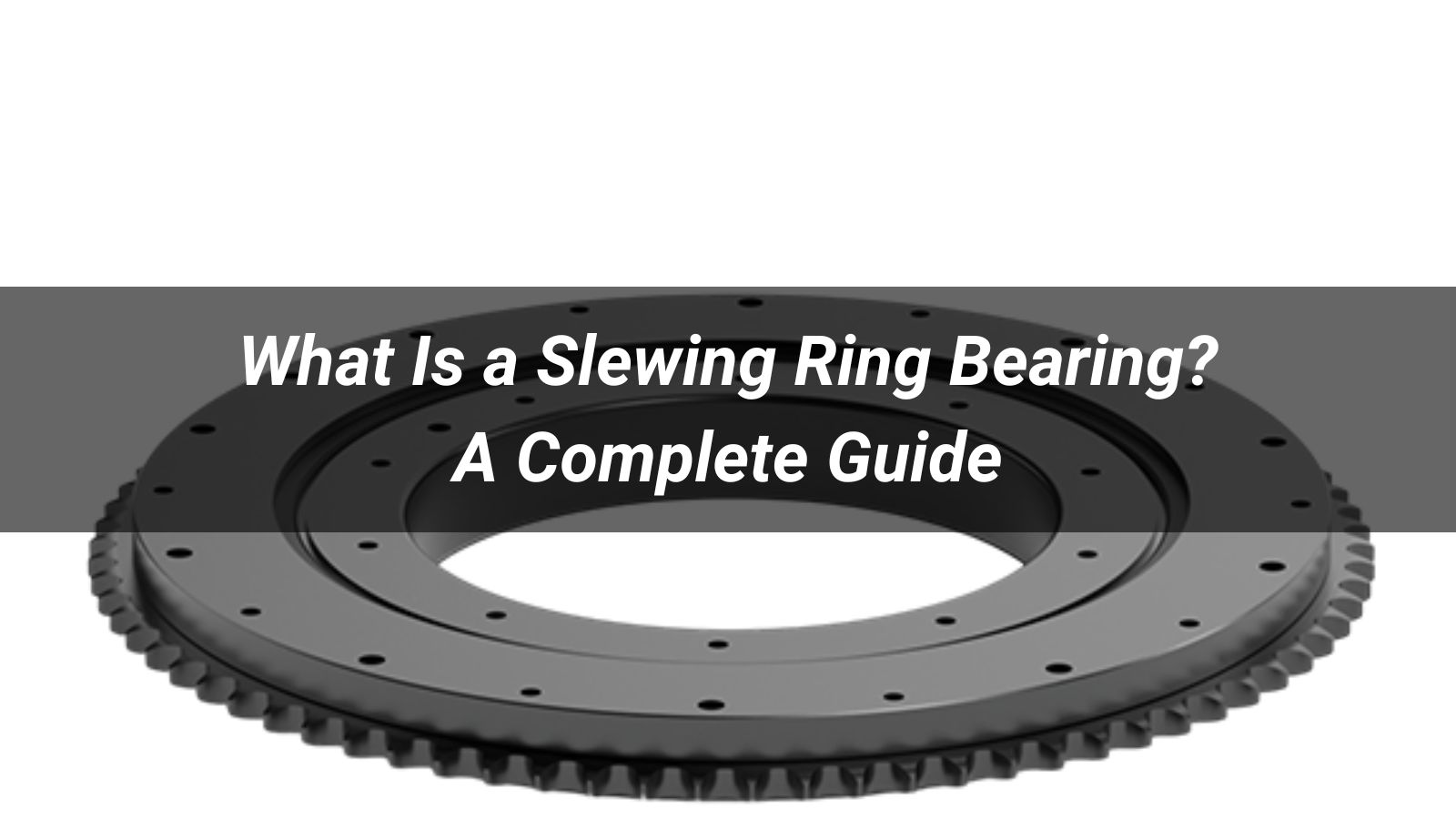 What Is a Slewing Ring Bearing? A Complete Guide to Types, Working Principle, and Applications