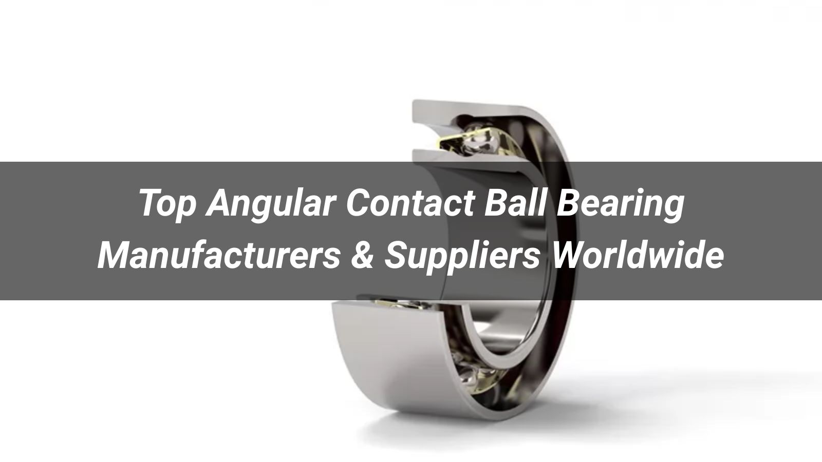 Top 10 Angular Contact Ball Bearing Manufacturers & Suppliers Worldwide (2026 Guide)