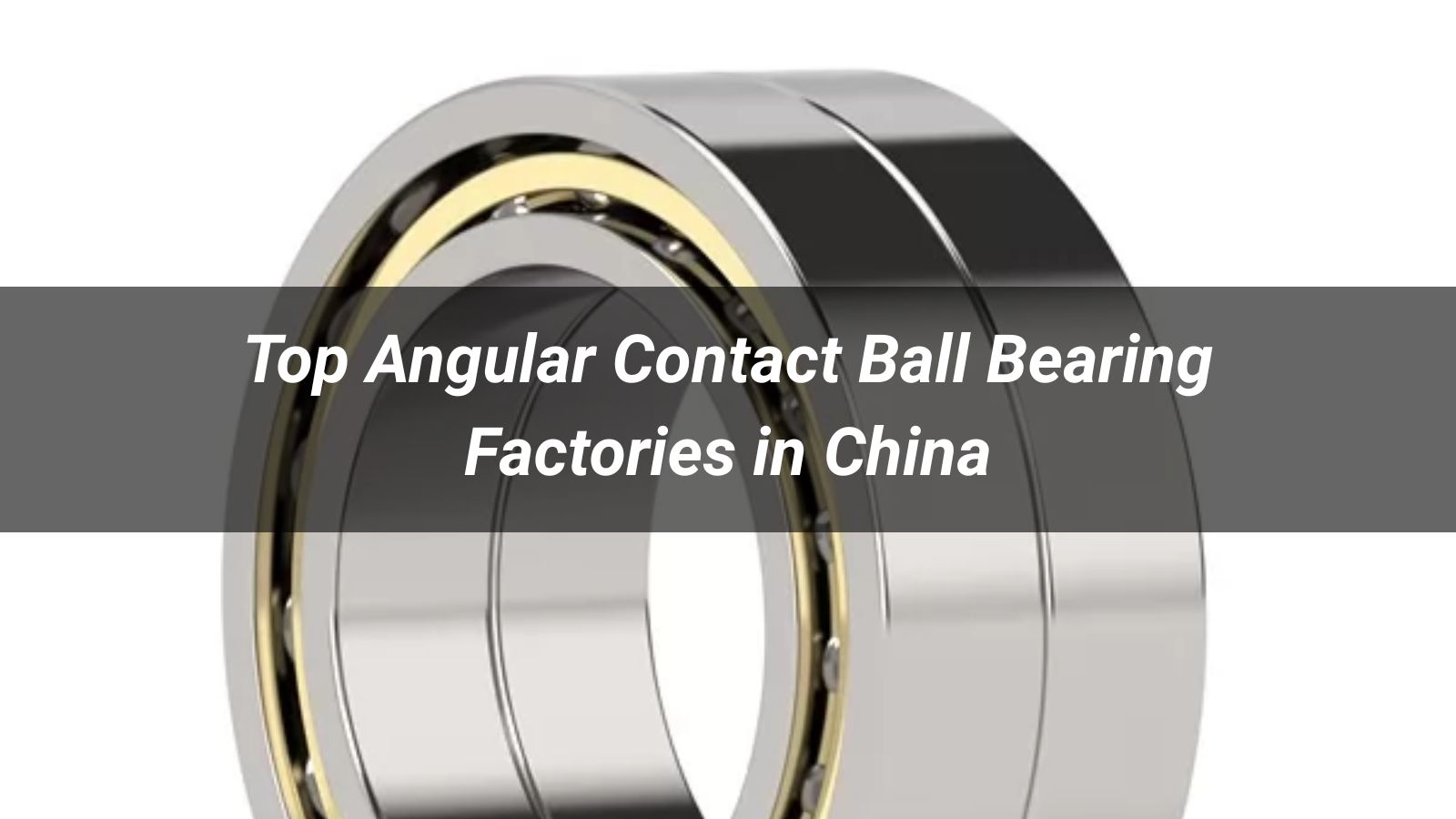 Top 10 Angular Contact Ball Bearing Factories in China 2026