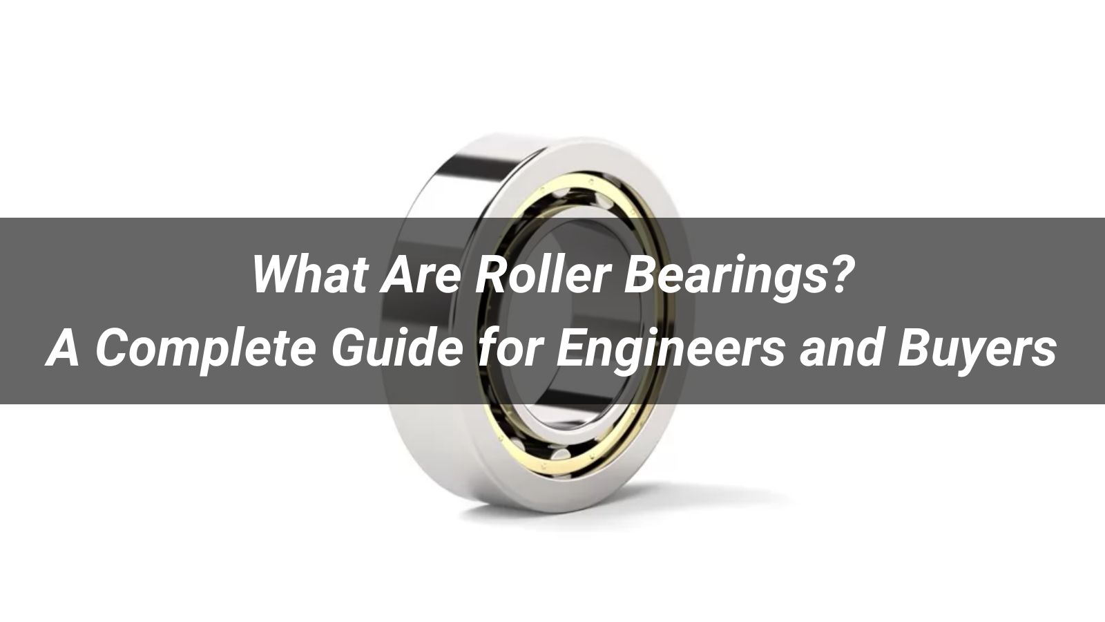 What Are Roller Bearings? A Complete Guide for Engineers and Buyers
