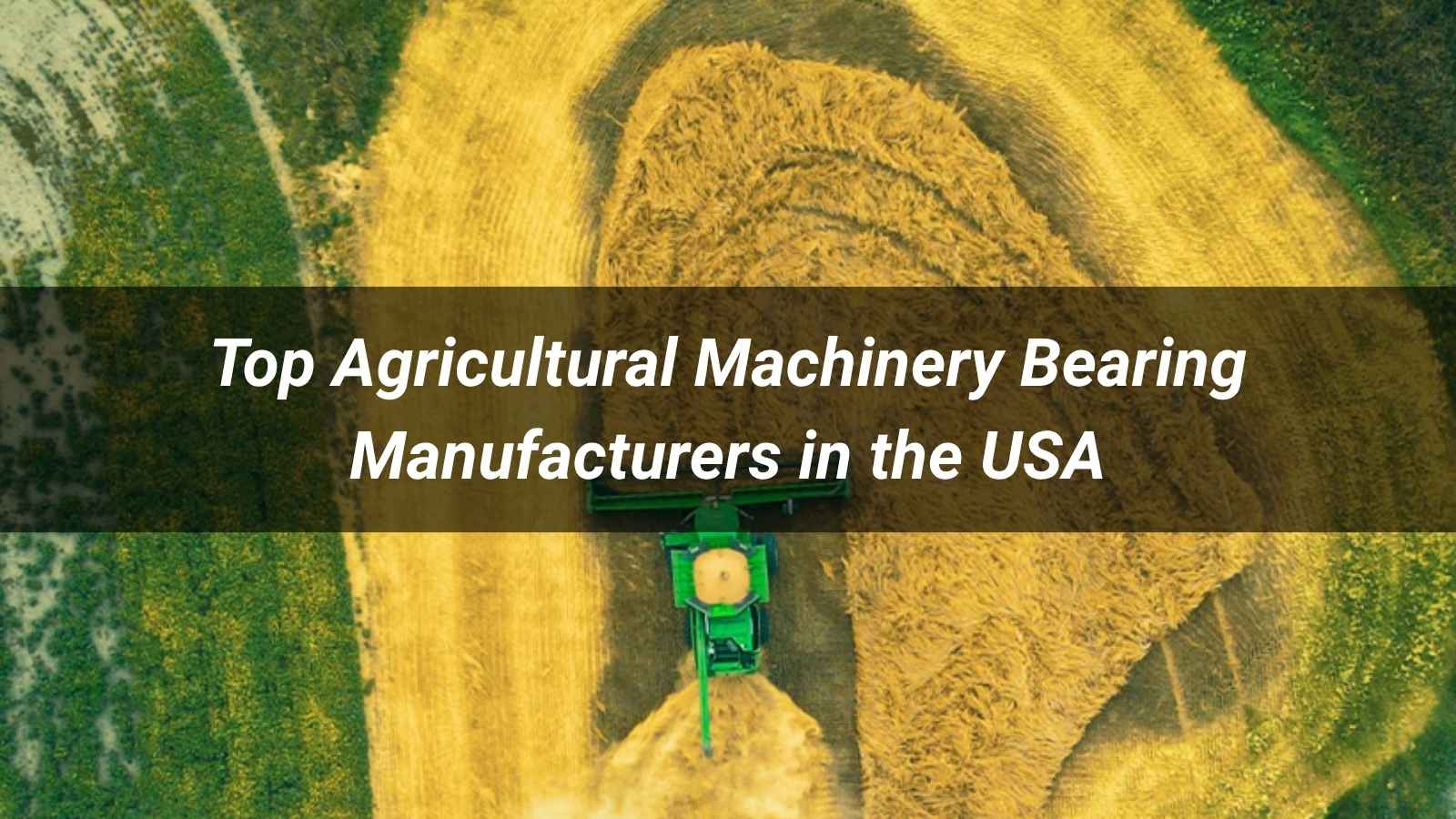 Top 10 Agricultural Machinery Bearing Manufacturers in the USA 2026